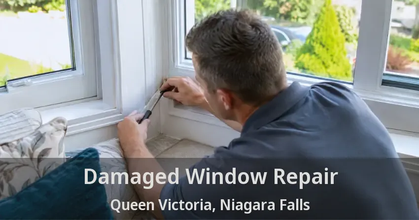 Damaged Window Repair Queen Victoria, Niagara Falls - ON