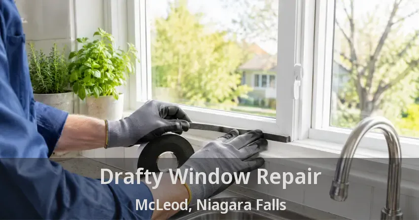 Drafty Window Repair McLeod, Niagara Falls - ON